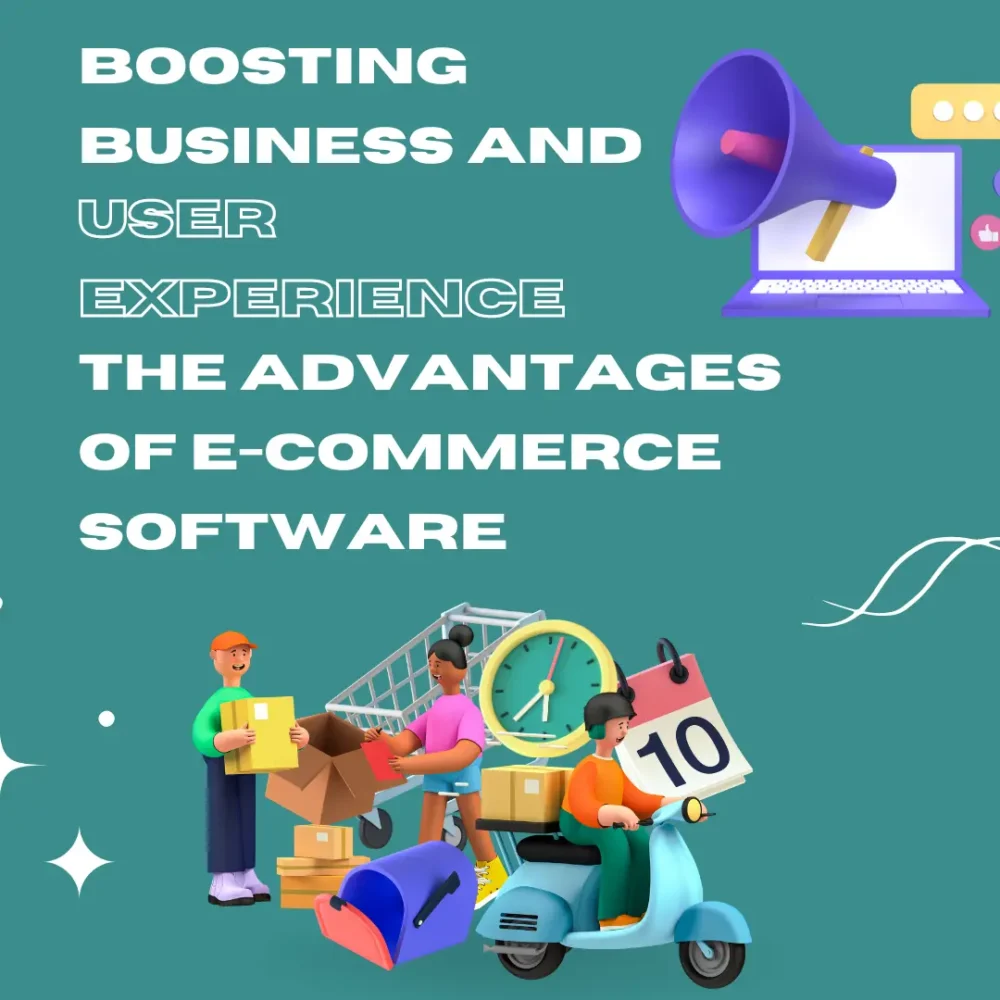 Boosting Business and User Experience The Advantages of E-Commerce Software