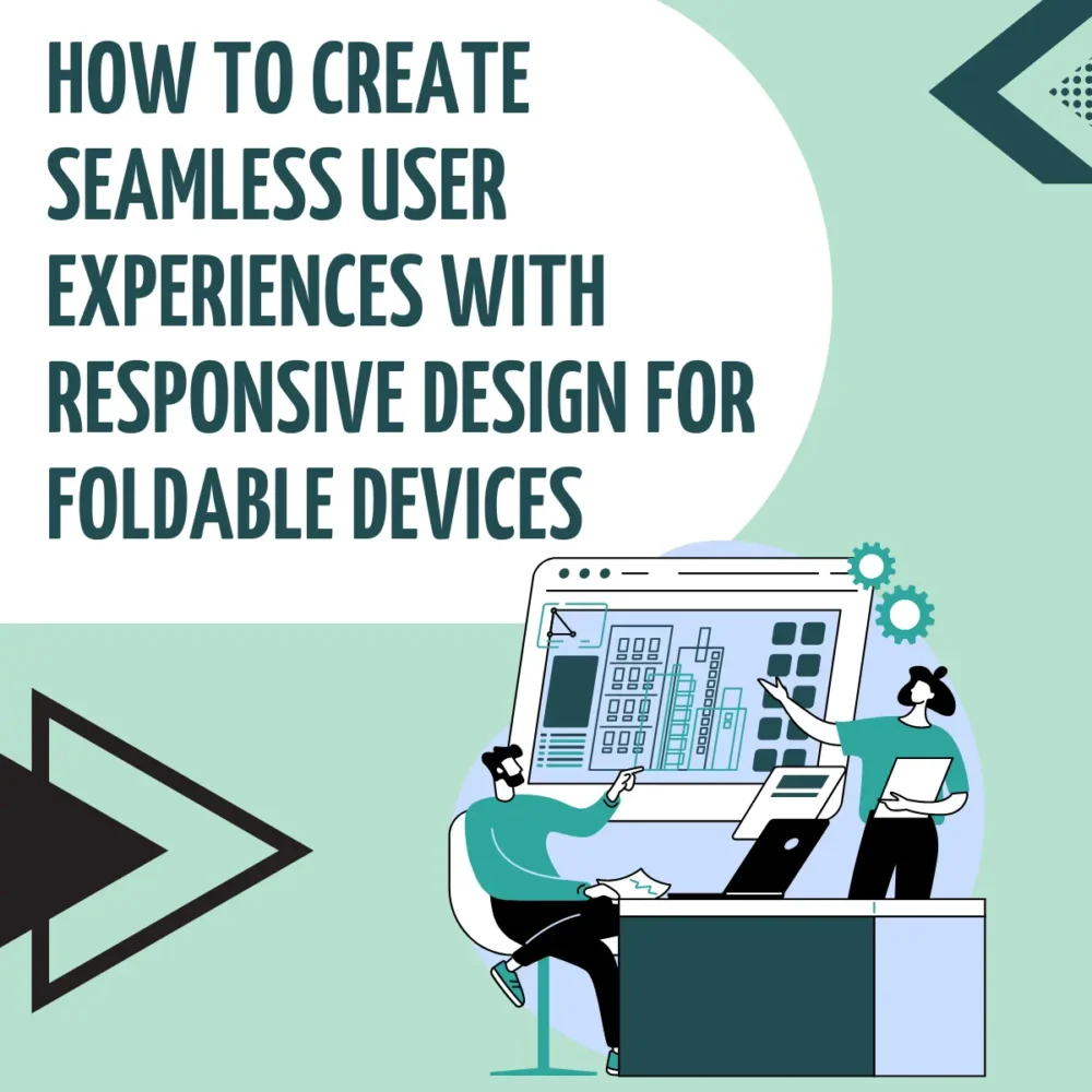 How to Create Seamless User Experiences with Responsive Design for Foldable Devices