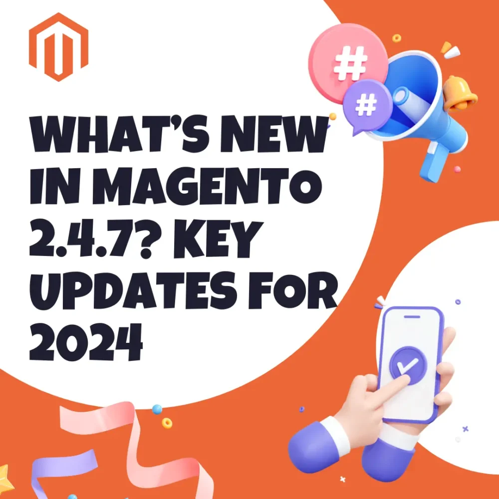 What’s New in Magento 2.4.7? Key Updates for 2024