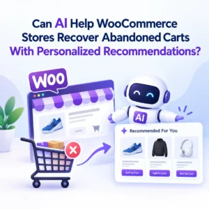Can AI Help WooCommerce Stores Recover Abandoned Carts With Personalized Recommendations